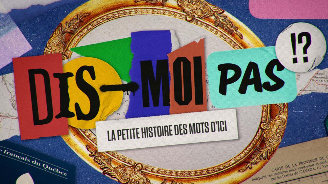 Dis-moi pas!? La petite histoire des mots d'ici