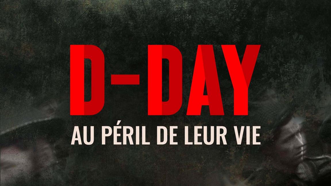 D-Day : au péril de leur vie